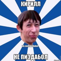 кирилл не пиздабол