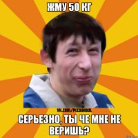 Жму 50 кг серьезно, ты че мне не веришь?