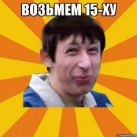 Возьмем 15-ху 