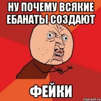 Ну почему всякие ебанаты создают Фейки