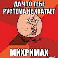 Да что тебе Рустема не хватает Михримах