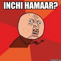 inchi hamaar? 