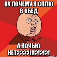 Ну почему я сплю в обед А ночью нет????!!!?!?!?!