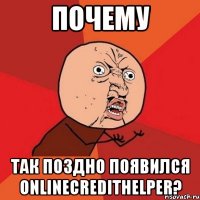 почему так поздно появился OnlineCreditHelper?