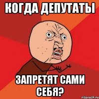 Когда депутаты запретят сами себя?