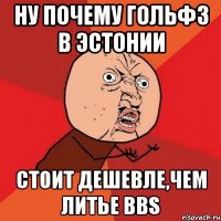 ну почему гольф3 в эстонии стоит дешевле,чем литье bbs