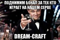 Поднимим бокал за тех кто играет на нашем серве Dream-Craft