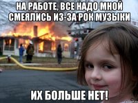 На работе, все надо мной смеялись из-за рок музыки Их больше нет!