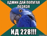 админ дай попугая позязя ид 228!!!