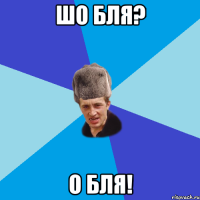 Шо Бля? О Бля!