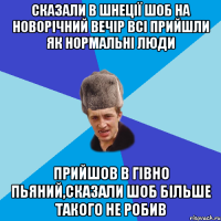 сказали в шнеції шоб на новорічний вечір всі прийшли як нормальні люди прийшов в гівно пьяний,сказали шоб більше такого не робив