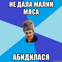 не дала малий мяса абидилася