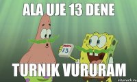 ala uje 13 dene turnik vururam