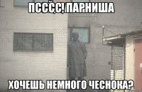 Псссс, парниша Хочешь немного чеснока?