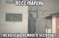 Пссс, парень Не хочешь немного ЧЕСНОКА?