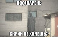 Псс, парень Скрин не хочешь?