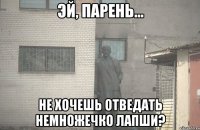  не хочешь отведать немножечко лапши?