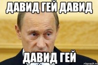 ДАВИД ГЕЙ ДАВИД ДАВИД ГЕЙ