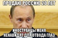 Продаю Россию 20 лет Иностранцы меня ненавидят для отвода глаз