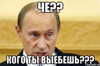 ЧЕ?? КОГО ТЫ ВЫЕБЕШЬ???