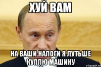 хуй вам на ваши налоги я лутьше куплю машину