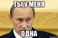 Ты у меня одна