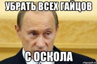 Убрать всех гайцов с оскола