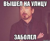 Вышел на улицу заболел