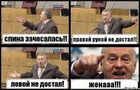 спина зачесалась!! правой рукой не достал!! левой не достал! женааа!!!