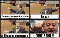 То там пытаешься найти ответы То тут Нихрена непонятно ОППТ, БЛИН !!!