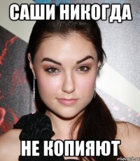 Саши никогда Не копияют