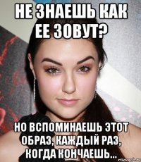 Не знаешь как ее зовут? Но вспоминаешь этот образ, каждый раз, когда кончаешь...