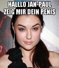 Halllo Jan-Paul zeig mir dein Penis 