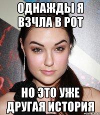 ОДНАЖДЫ Я ВЗЧЛА В РОТ НО ЭТО УЖЕ ДРУГАЯ ИСТОРИЯ