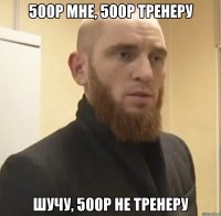 500р мне, 500р тренеру Шучу, 500р не тренеру