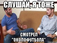 Слушай, я тоже смотрел "Околофутбола"