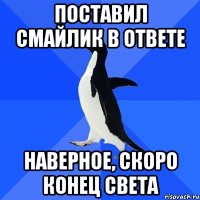 поставил смайлик в ответе Наверное, скоро конец света