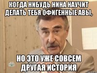 когда нибудь нина научит делать тебя офигенные авы, но это уже совсем другая история