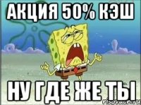 Акция 50% Кэш НУ ГДЕ ЖЕ ТЫ