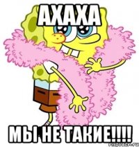 АХАХА МЫ НЕ ТАКИЕ!!!!