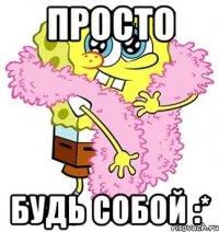 Просто Будь собой :*