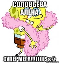 Соловьёва Алёна СуперМега!!!)))))$&@