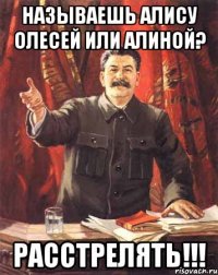 Называешь Алису Олесей или Алиной? Расстрелять!!!