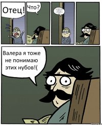 Отец! Что? Я не держу мид как надо,стата упала до 23%,союзники раки! Валера я тоже не понимаю этих нубов!(