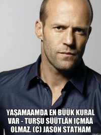  Yaşamaamda en büük kural var - turşu süütlän içmää olmaz. (c) Jason Statham