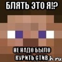 БЛЯТЬ ЭТО Я!? не надо было курить стив