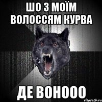 шо з моїм волоссям курва де вонооо