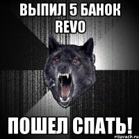 Выпил 5 банок REVO Пошел спать!