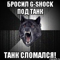 Бросил G-shock под танк танк сломался!