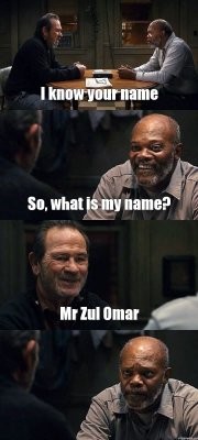 I know your name So, what is my name? Mr Zul Omar 